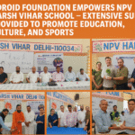 एडरॉइड फाउंडेशन ने एनपीवी हर्ष विहार स्कूल को सशक्त किया — समग्र शिक्षा, संस्कृति और खेल को बढ़ावा देने के लिए किया व्यापक सहयोग